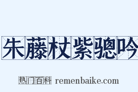 朱藤杖紫骢吟是什么意思的图片